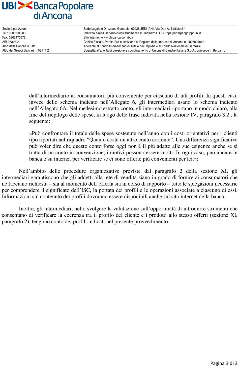 301 Aderente al Fondo Interbancario di Tutela dei Depositi e al Fondo Nazionale di Garanzia Albo dei Gruppi Bancari n. 03111.