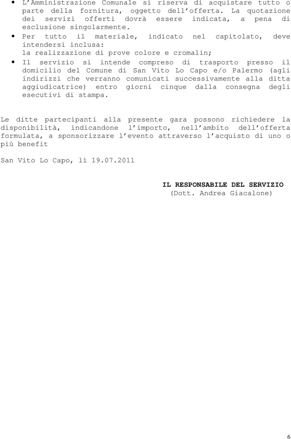 San Vito Lo Capo e/o Palermo (agli indirizzi che verranno comunicati successivamente alla ditta aggiudicatrice) entro giorni cinque dalla consegna degli esecutivi di stampa.