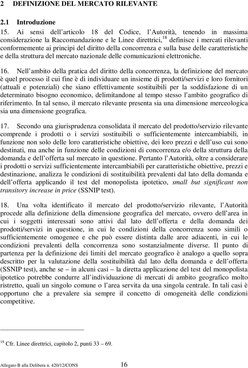 della concorrenza e sulla base delle caratteristiche e della struttura del mercato nazionale delle comunicazioni elettroniche. 16.