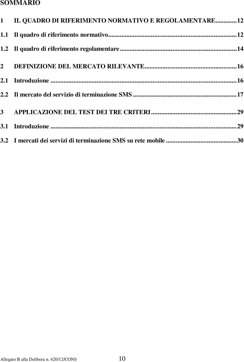 .. 17 3 APPLICAZIONE DEL TEST DEI TRE CRITERI... 29 3.1 Introduzione... 29 3.2 I mercati dei servizi di terminazione SMS su rete mobile.