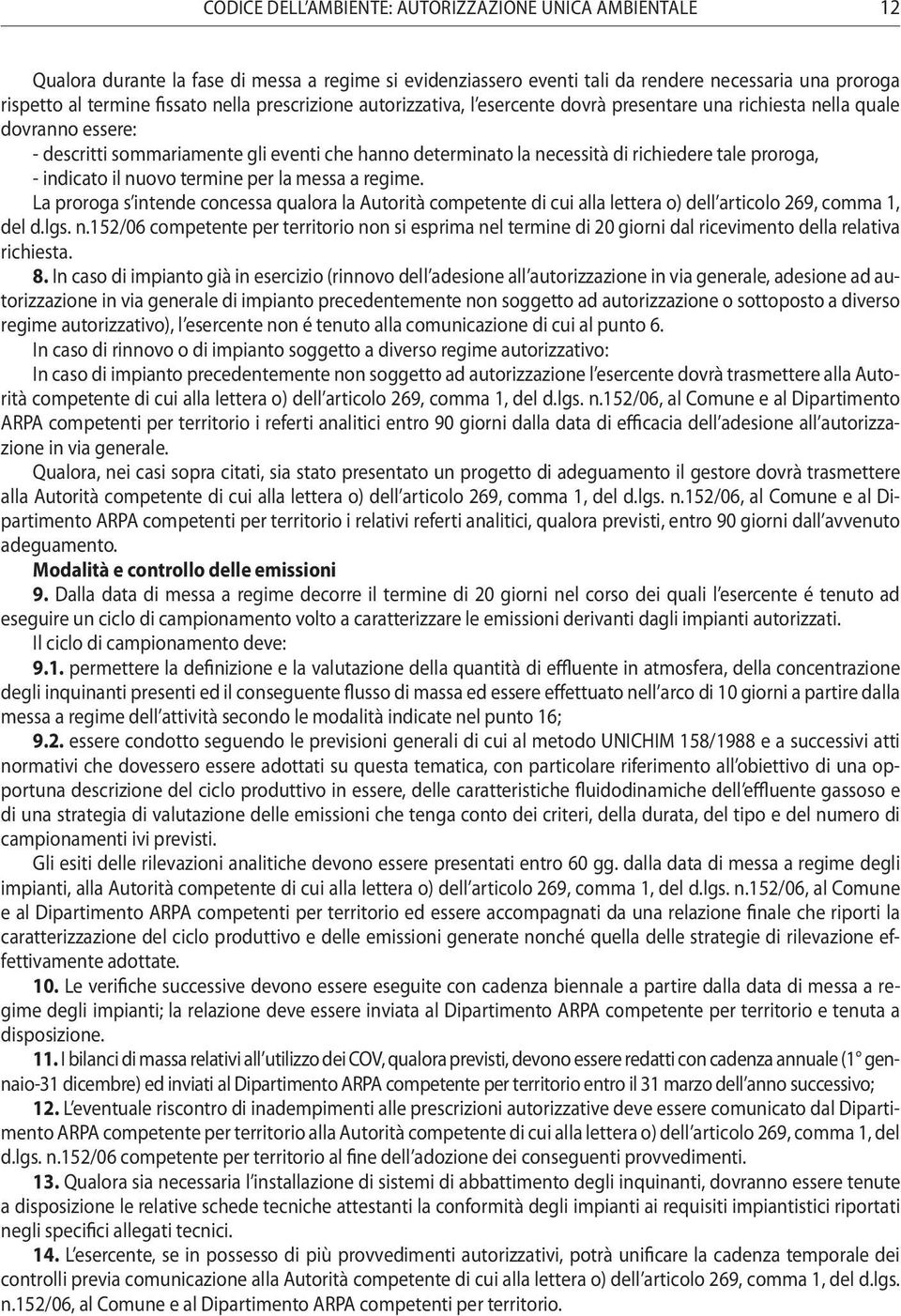 - indicato il nuovo termine per la messa a regime. La proroga s intende concessa qualora la Autorità competente di cui alla lettera o) dell articolo 269, comma 1, del d.lgs. n.152/06 competente per territorio non si esprima nel termine di 20 giorni dal ricevimento della relativa richiesta.