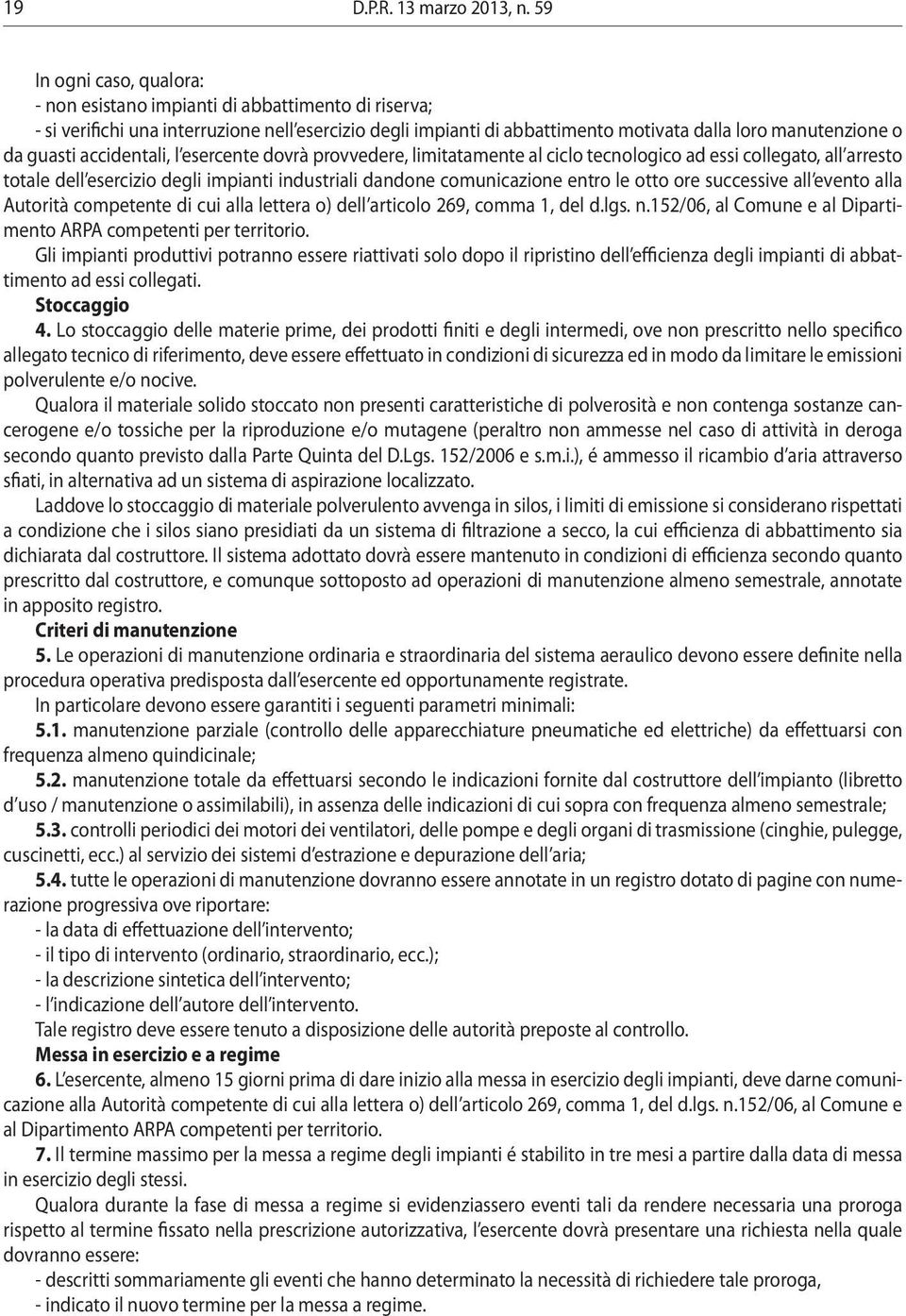 guasti accidentali, l esercente dovrà provvedere, limitatamente al ciclo tecnologico ad essi collegato, all arresto totale dell esercizio degli impianti industriali dandone comunicazione entro le