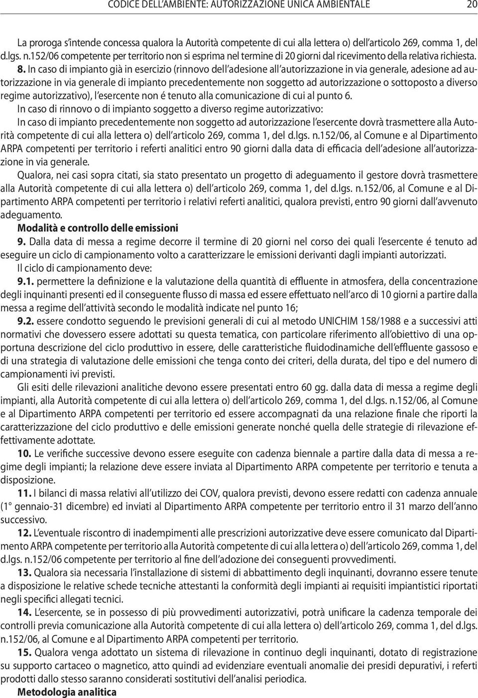 In caso di impianto già in esercizio (rinnovo dell adesione all autorizzazione in via generale, adesione ad autorizzazione in via generale di impianto precedentemente non soggetto ad autorizzazione o