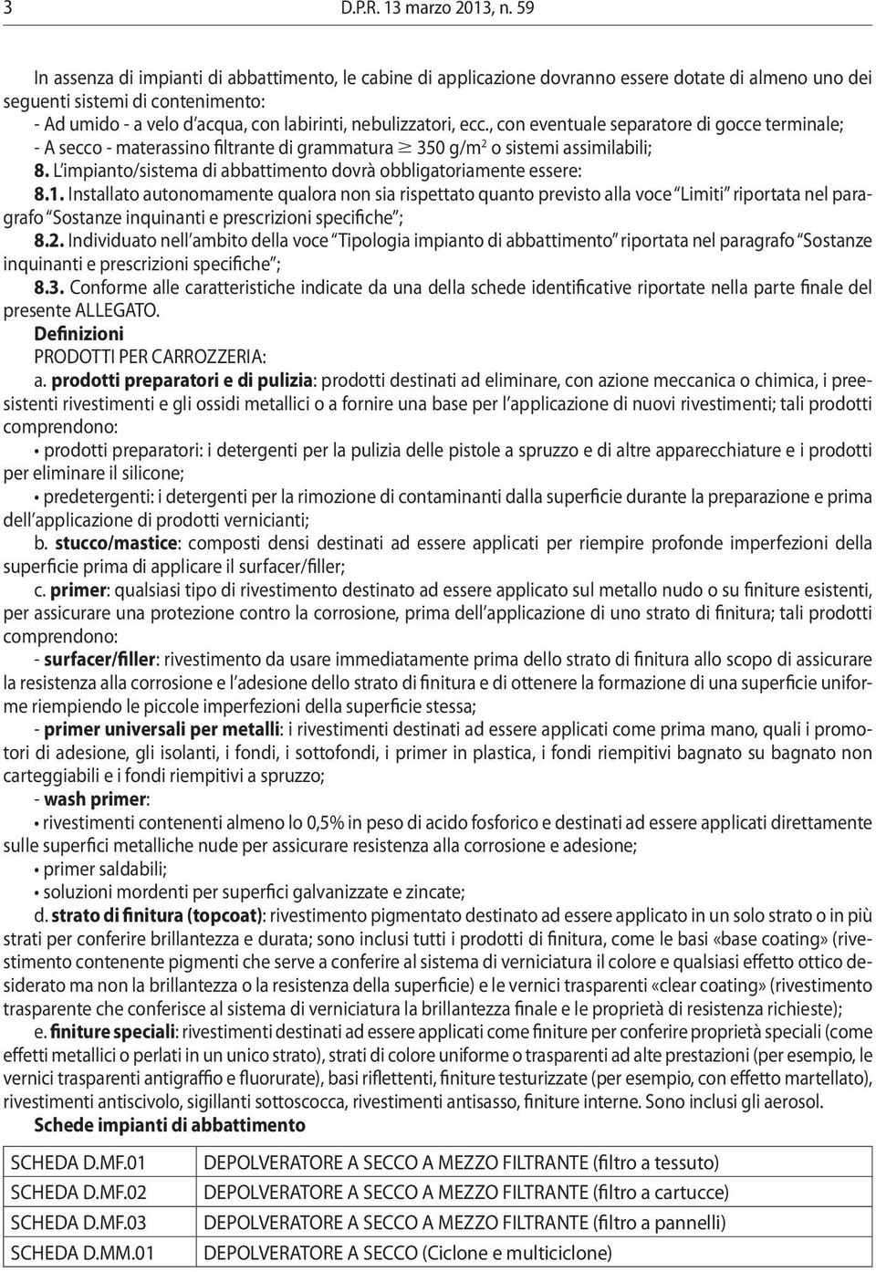 nebulizzatori, ecc., con eventuale separatore di gocce terminale; - A secco - materassino filtrante di grammatura 350 g/m 2 o sistemi assimilabili; 8.