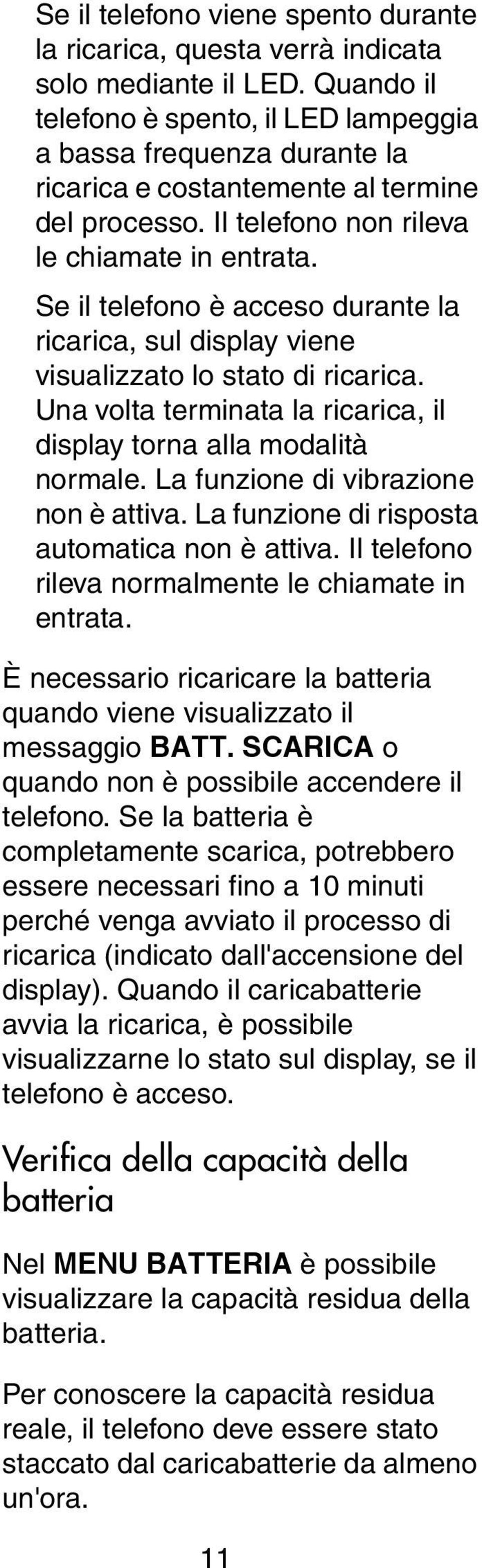 Se il telefono è acceso durante la ricarica, sul display viene visualizzato lo stato di ricarica. Una volta terminata la ricarica, il display torna alla modalità normale.