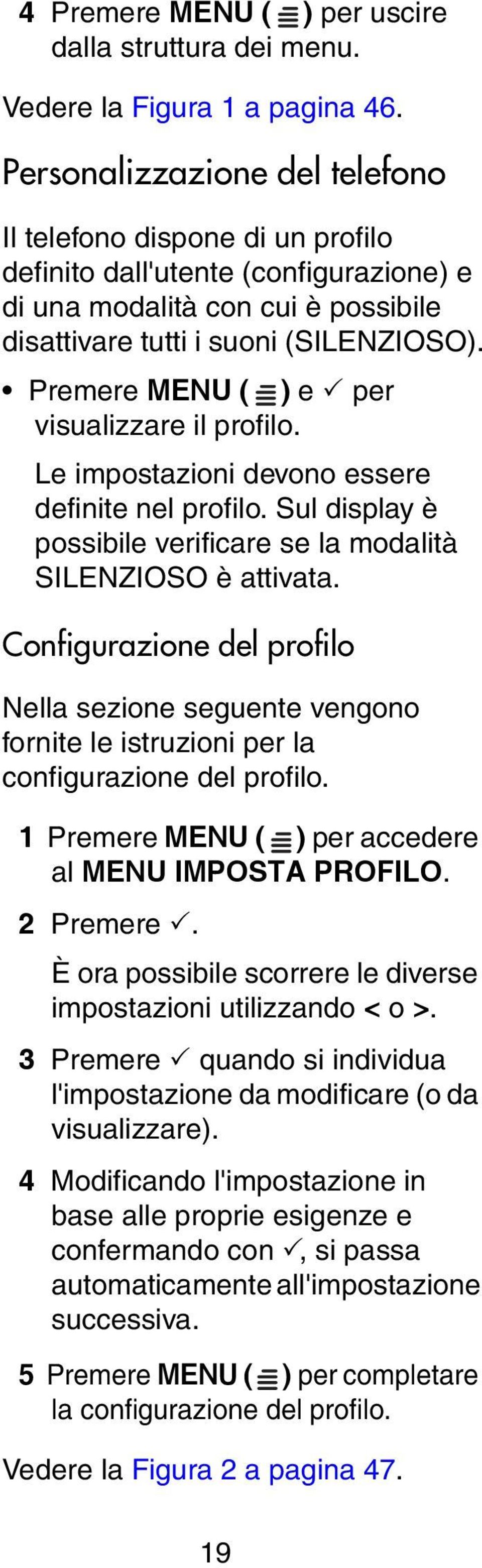 Premere MENU ( ) e per visualizzare il profilo. Le impostazioni devono essere definite nel profilo. Sul display è possibile verificare se la modalità SILENZIOSO è attivata.