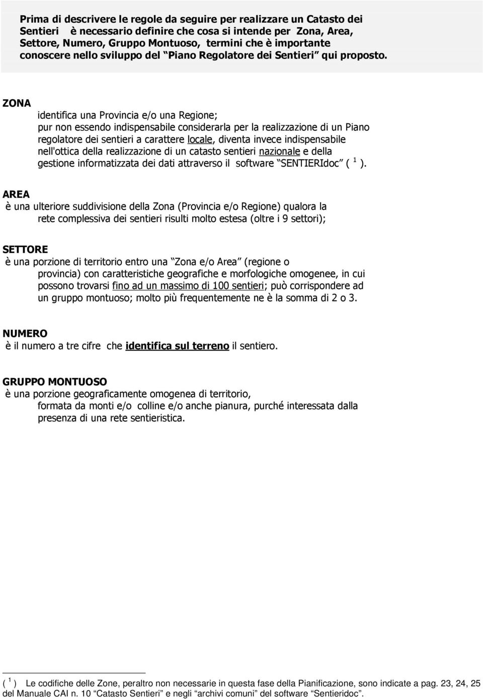 ZONA identifica una Provincia e/o una Regione; pur non essendo indispensabile considerarla per la realizzazione di un Piano regolatore dei sentieri a carattere locale, diventa invece indispensabile