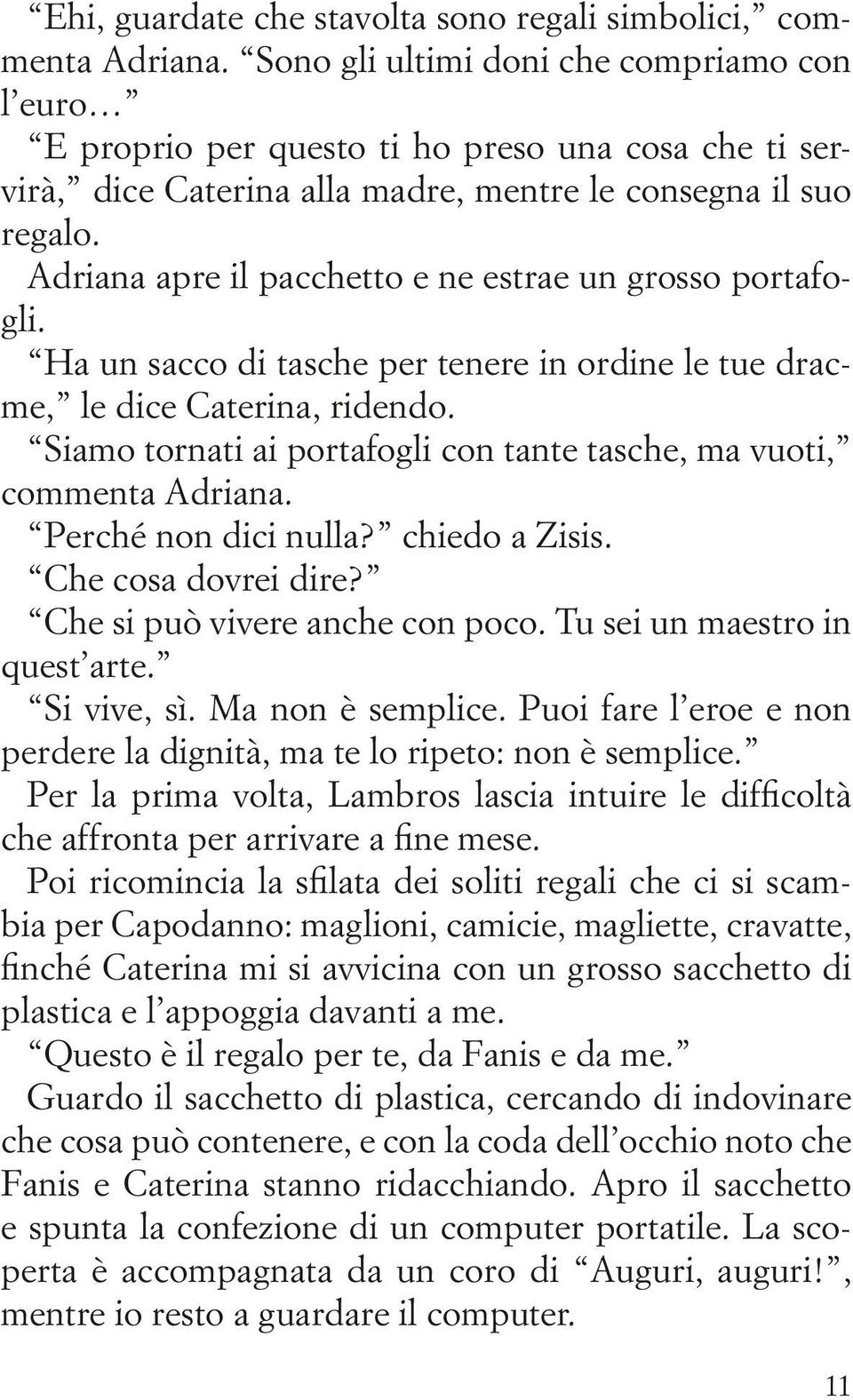 Adriana apre il pacchetto e ne estrae un grosso portafogli. a un sacco di tasche per tenere in ordine le tue dracme, le dice Caterina, ridendo.