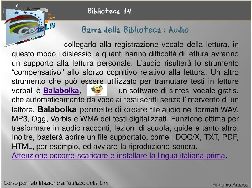 Un altro strumento che può essere utilizzato per tramutare testi in letture verbali è Balabolka, un software di sintesi vocale gratis, che automaticamente da voce ai testi scritti senza l intervento