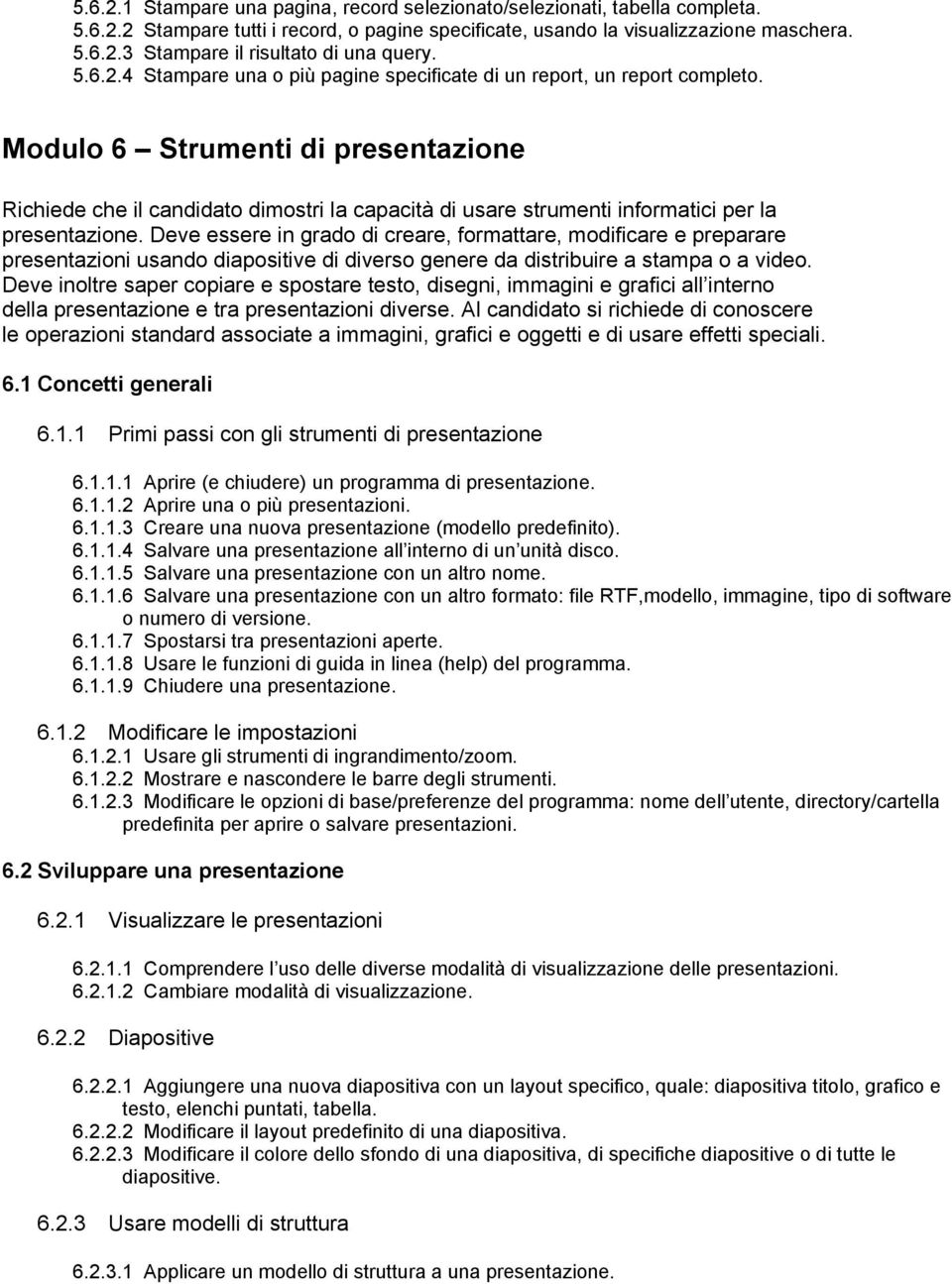 Modulo 6 Strumenti di presentazione Richiede che il candidato dimostri la capacità di usare strumenti informatici per la presentazione.