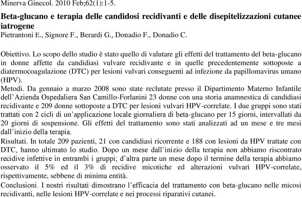 Lo scopo dello studio è stato quello di valutare gli effetti del trattamento del beta-glucano in donne affette da candidiasi vulvare recidivante e in quelle precedentemente sottoposte a