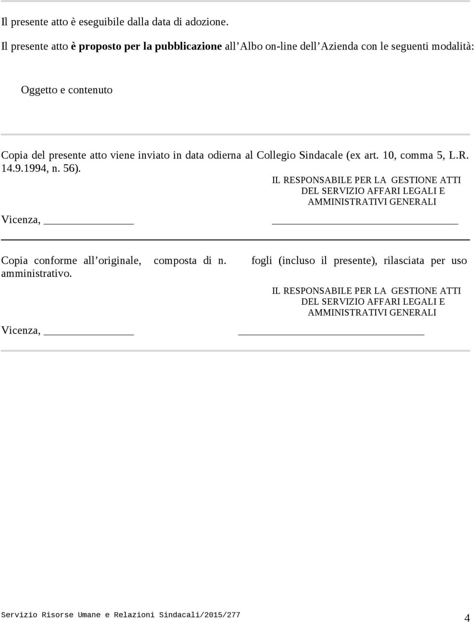 viene inviato in data odierna al Collegio Sindacale (ex art. 10, comma 5, L.R. 14.9.1994, n. 56).