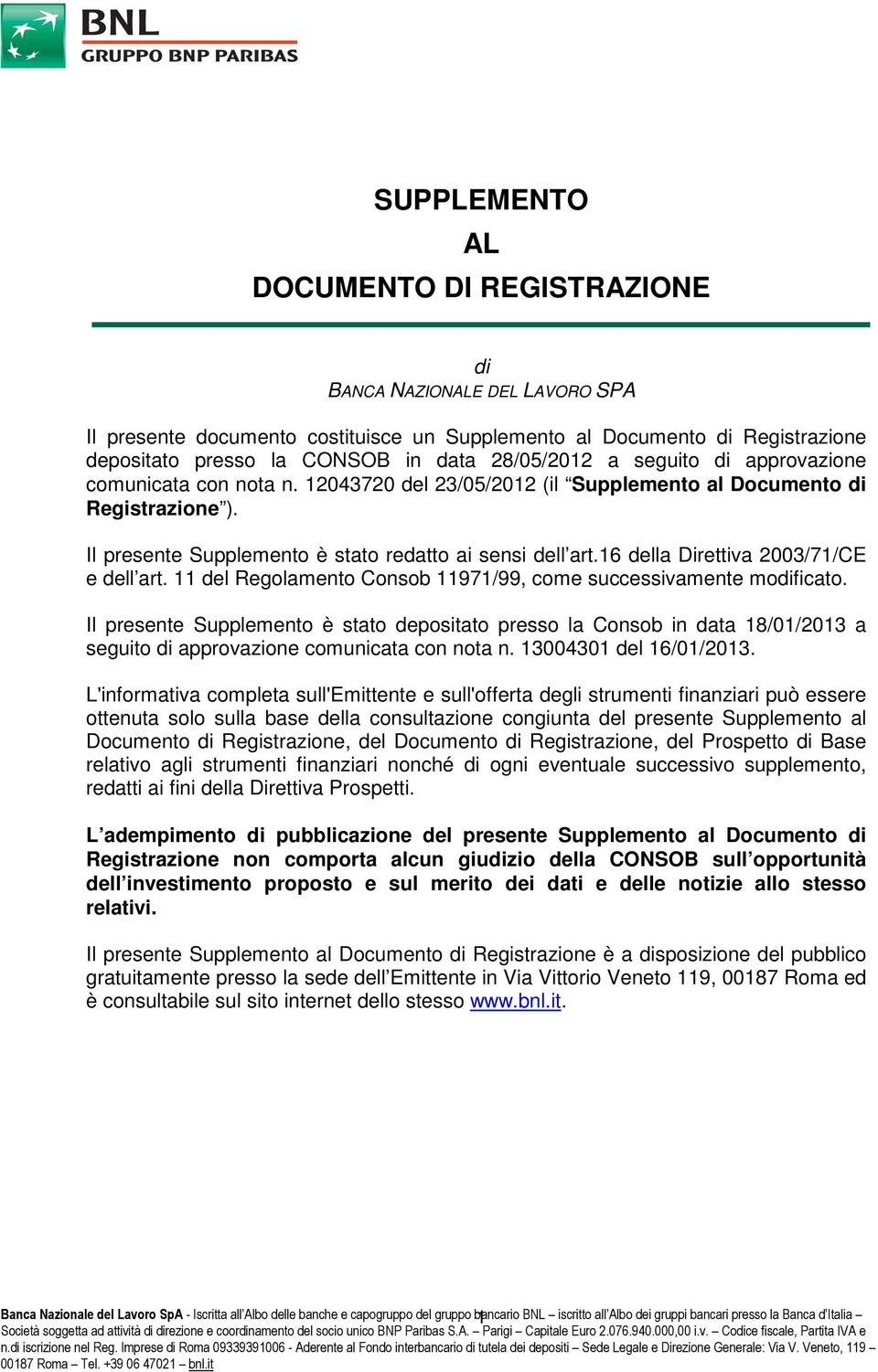 16 della Direttiva 2003/71/CE e dell art. 11 del Regolamento Consob 11971/99, come successivamente modificato.