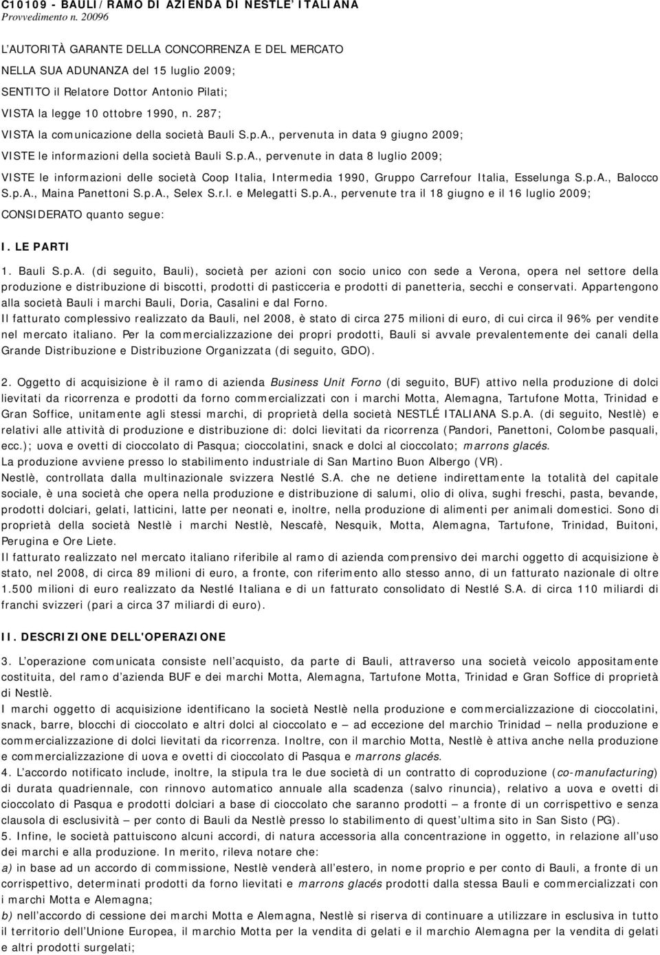 287; VISTA la comunicazione della società Bauli S.p.A., pervenuta in data 9 giugno 2009; VISTE le informazioni della società Bauli S.p.A., pervenute in data 8 luglio 2009; VISTE le informazioni delle società Coop Italia, Intermedia 1990, Gruppo Carrefour Italia, Esselunga S.