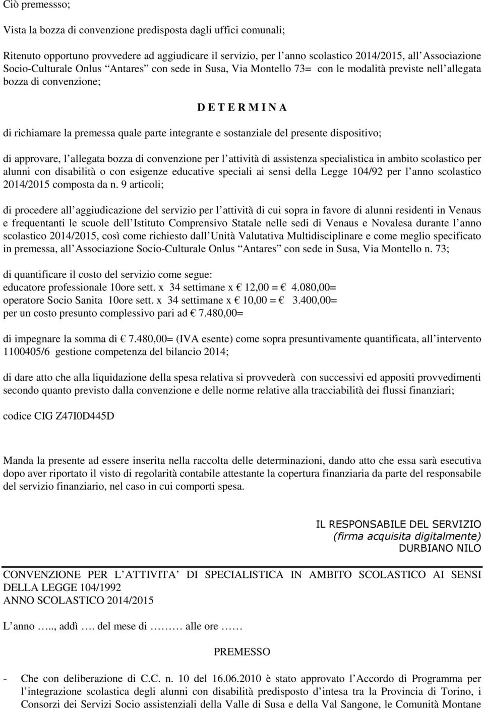 sostanziale del presente dispositivo; di approvare, l allegata bozza di convenzione per l attività di assistenza specialistica in ambito scolastico per alunni con disabilità o con esigenze educative