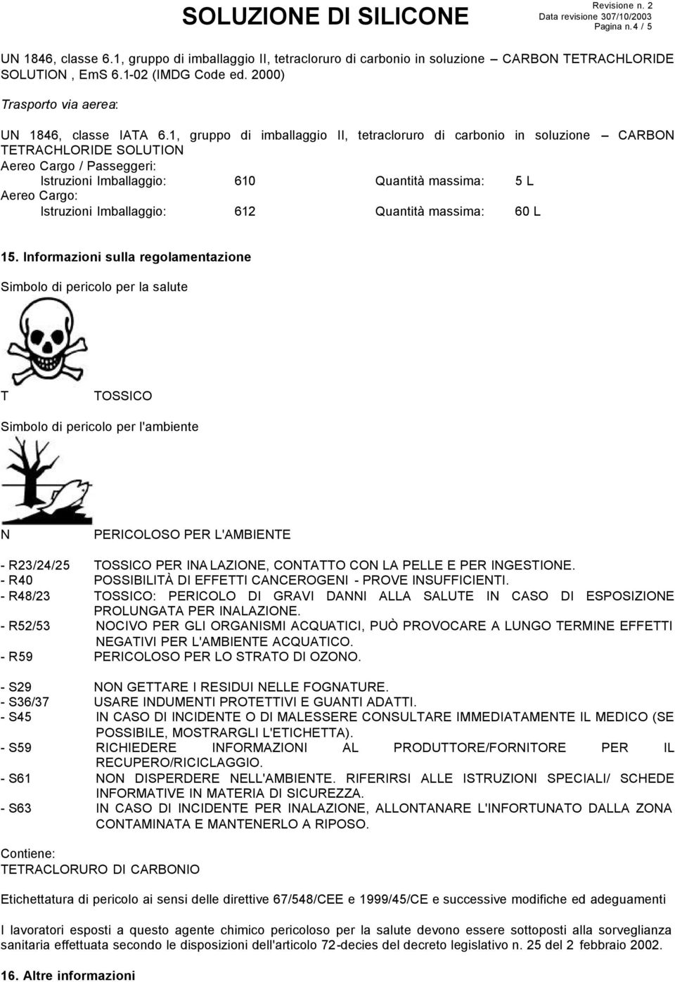 1, gruppo di imballaggio II, tetracloruro di carbonio in soluzione CARBON TETRACHLORIDE SOLUTION Aereo Cargo / Passeggeri: Istruzioni Imballaggio: 610 Quantità massima: 5 L Aereo Cargo: Istruzioni