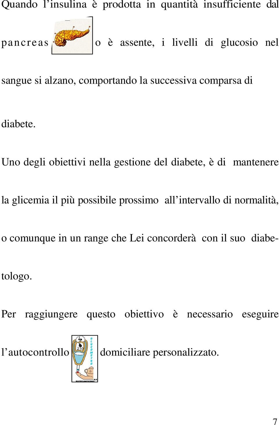 Uno degli obiettivi nella gestione del diabete, è di mantenere la glicemia il più possibile prossimo all intervallo