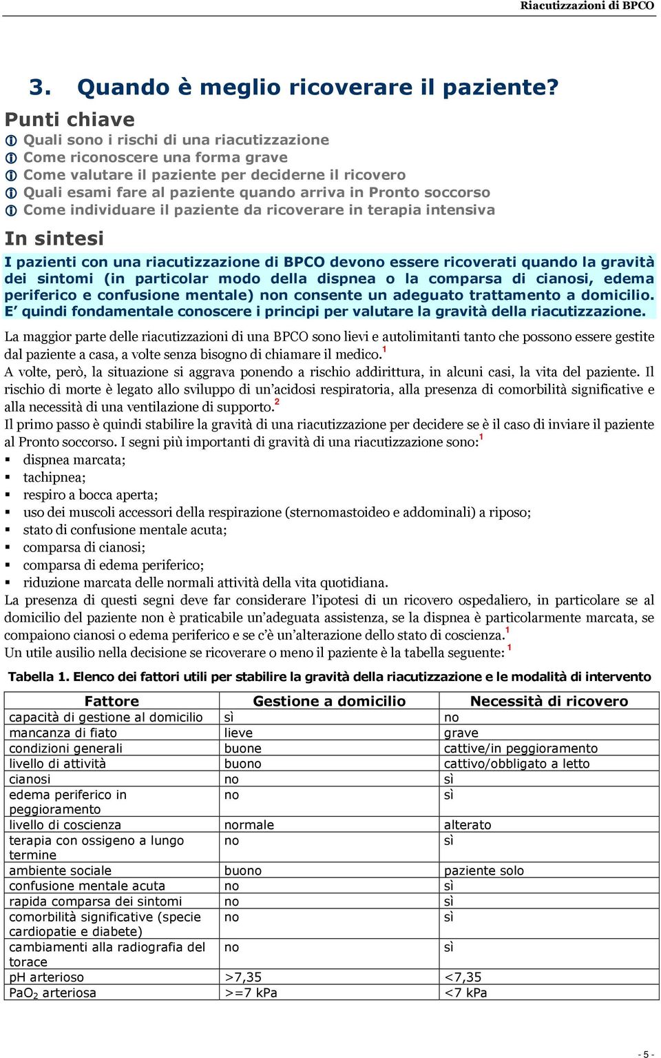 Come individuare il paziente da ricoverare in terapia intensiva I pazienti con una riacutizzazione di BPCO devono essere ricoverati quando la gravità dei sintomi (in particolar modo della dispnea o