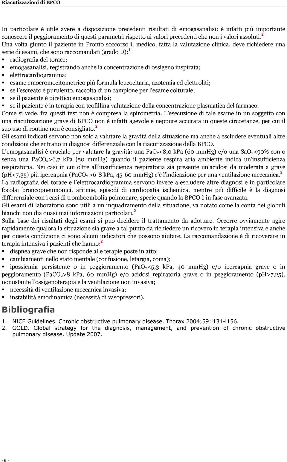 2 Una volta giunto il paziente in Pronto soccorso il medico, fatta la valutazione clinica, deve richiedere una serie di esami, che sono raccomandati (grado D): 1 radiografia del torace;