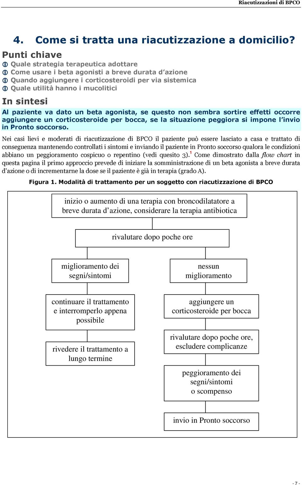 dato un beta agonista, se questo non sembra sortire effetti occorre aggiungere un corticosteroide per bocca, se la situazione peggiora si impone l invio in Pronto soccorso.