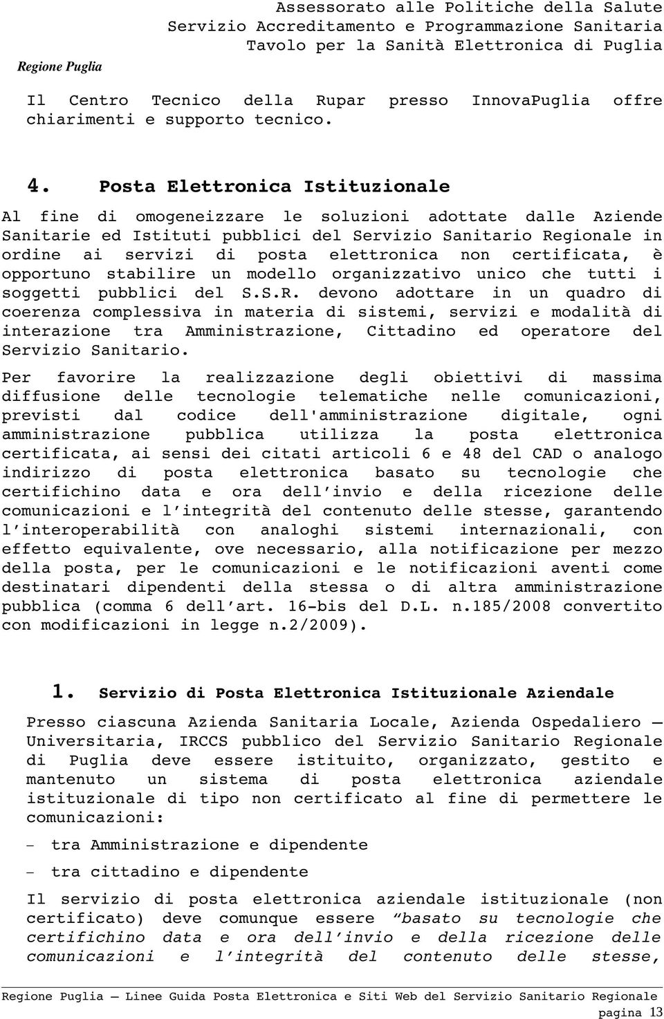 non certificata, è opportuno stabilire un modello organizzativo unico che tutti i soggetti pubblici del S.S.R.