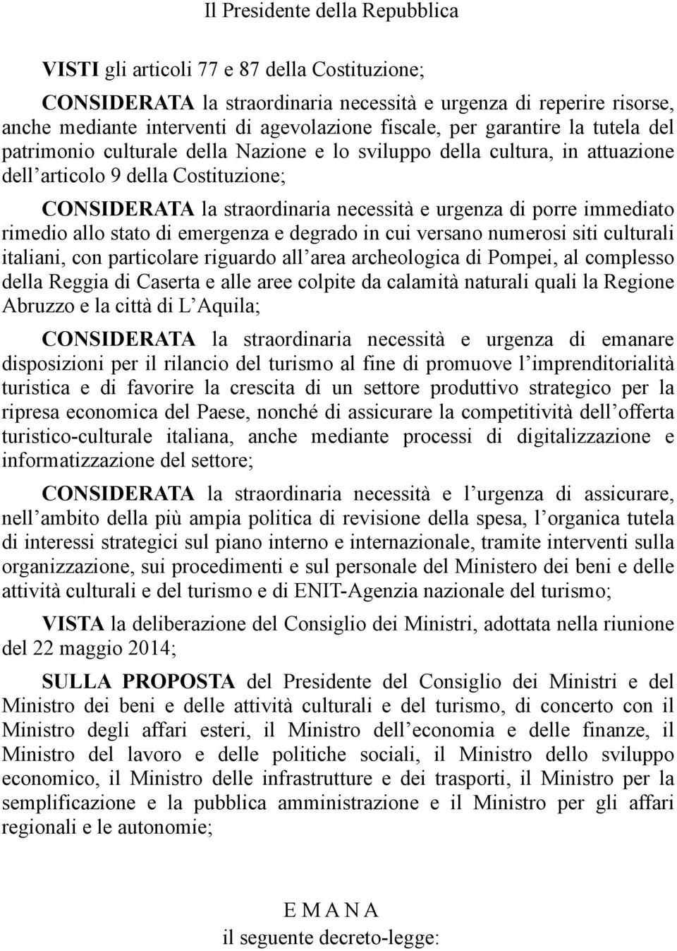 immediato rimedio allo stato di emergenza e degrado in cui versano numerosi siti culturali italiani, con particolare riguardo all area archeologica di Pompei, al complesso della Reggia di Caserta e