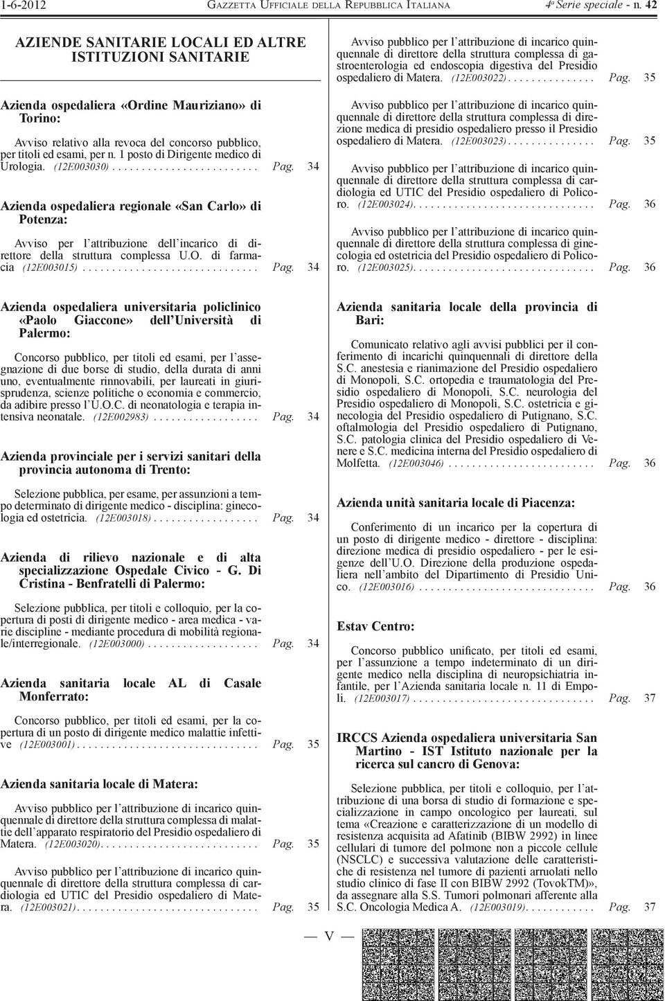 34 Azienda ospedaliera regionale «San Carlo» di Potenza: Avviso per l attribuzione dell incarico di direttore della struttura complessa U.O. di farmacia (12E003015).............................. Pag.