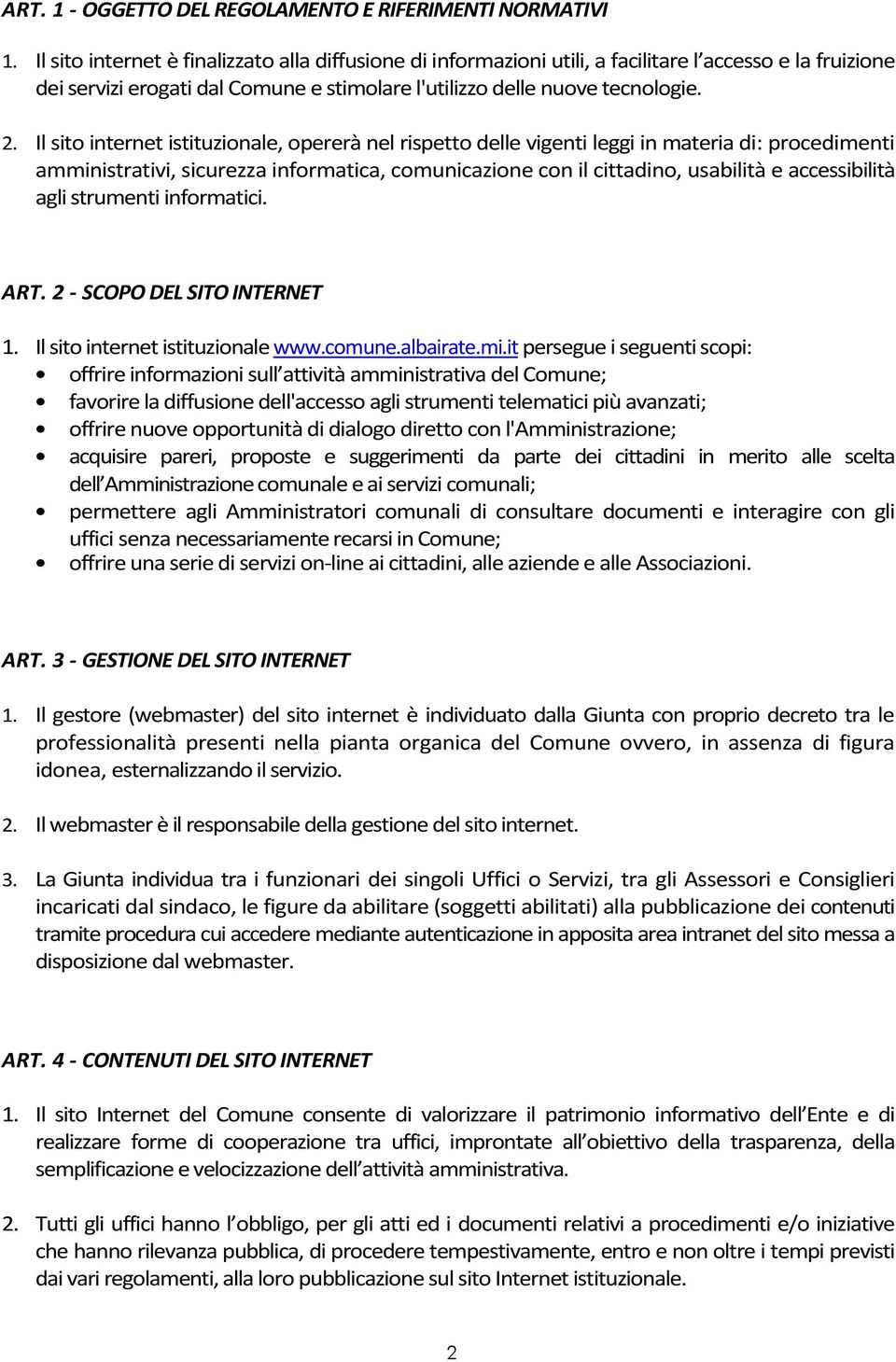 Il sito internet istituzionale, opererà nel rispetto delle vigenti leggi in materia di: procedimenti amministrativi, sicurezza informatica, comunicazione con il cittadino, usabilità e accessibilità