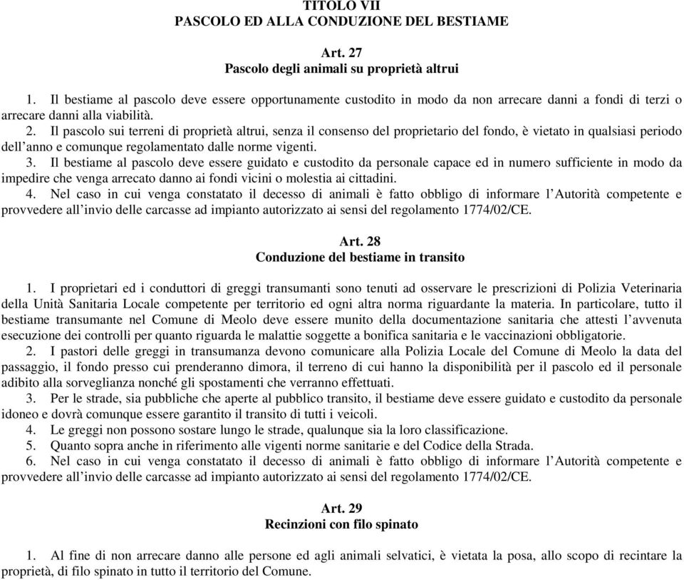 Il pascolo sui terreni di proprietà altrui, senza il consenso del proprietario del fondo, è vietato in qualsiasi periodo dell anno e comunque regolamentato dalle norme vigenti. 3.