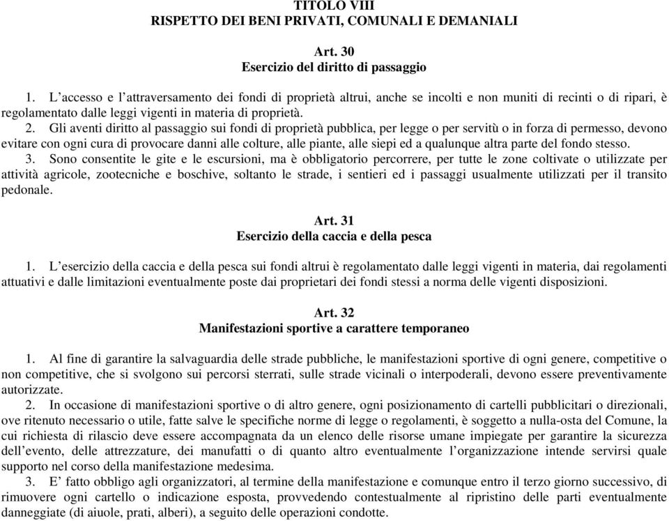 Gli aventi diritto al passaggio sui fondi di proprietà pubblica, per legge o per servitù o in forza di permesso, devono evitare con ogni cura di provocare danni alle colture, alle piante, alle siepi