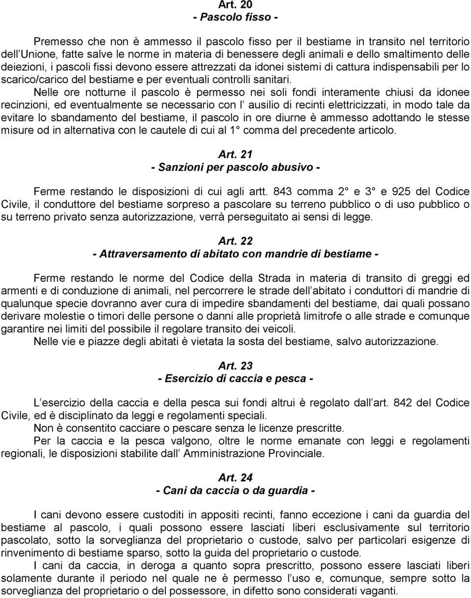 Nelle ore notturne il pascolo è permesso nei soli fondi interamente chiusi da idonee recinzioni, ed eventualmente se necessario con l ausilio di recinti elettricizzati, in modo tale da evitare lo