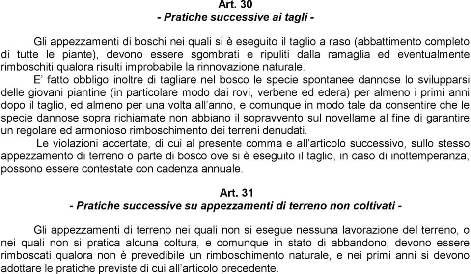 E fatto obbligo inoltre di tagliare nel bosco le specie spontanee dannose lo svilupparsi delle giovani piantine (in particolare modo dai rovi, verbene ed edera) per almeno i primi anni dopo il