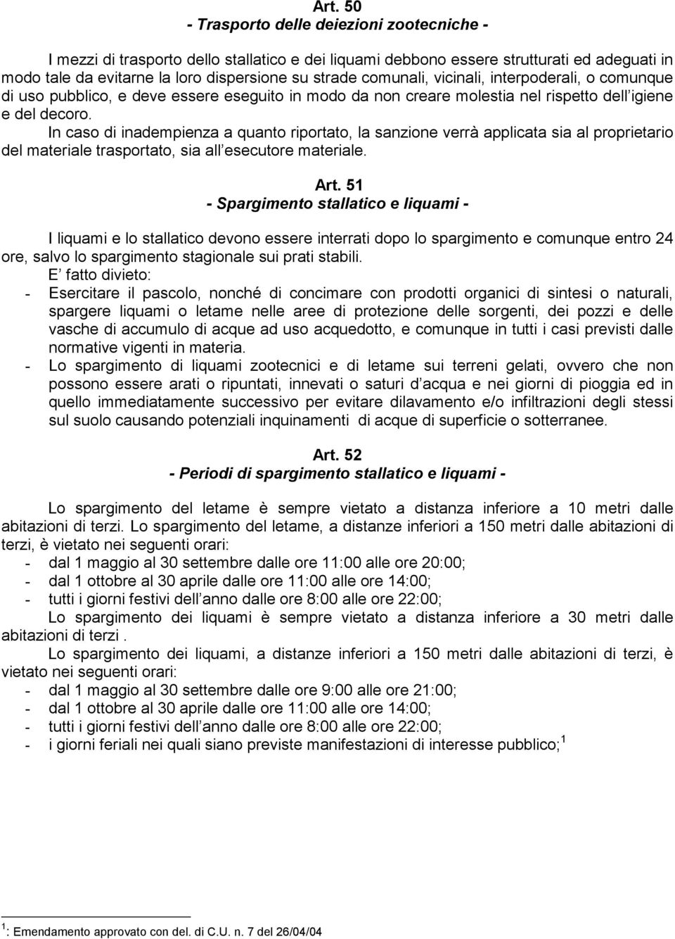 In caso di inadempienza a quanto riportato, la sanzione verrà applicata sia al proprietario del materiale trasportato, sia all esecutore materiale. Art.