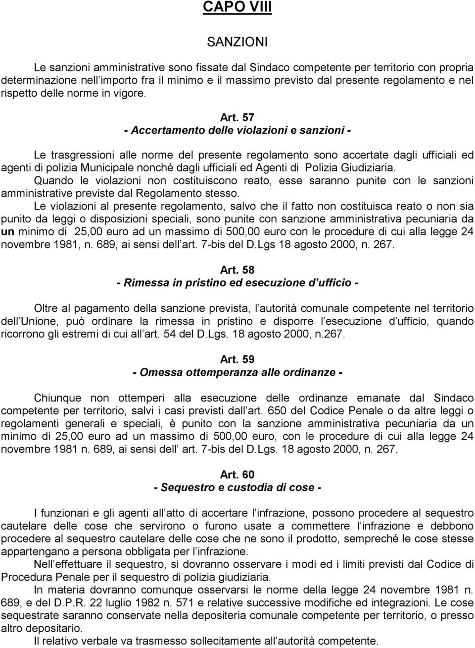 57 - Accertamento delle violazioni e sanzioni - Le trasgressioni alle norme del presente regolamento sono accertate dagli ufficiali ed agenti di polizia Municipale nonché dagli ufficiali ed Agenti di