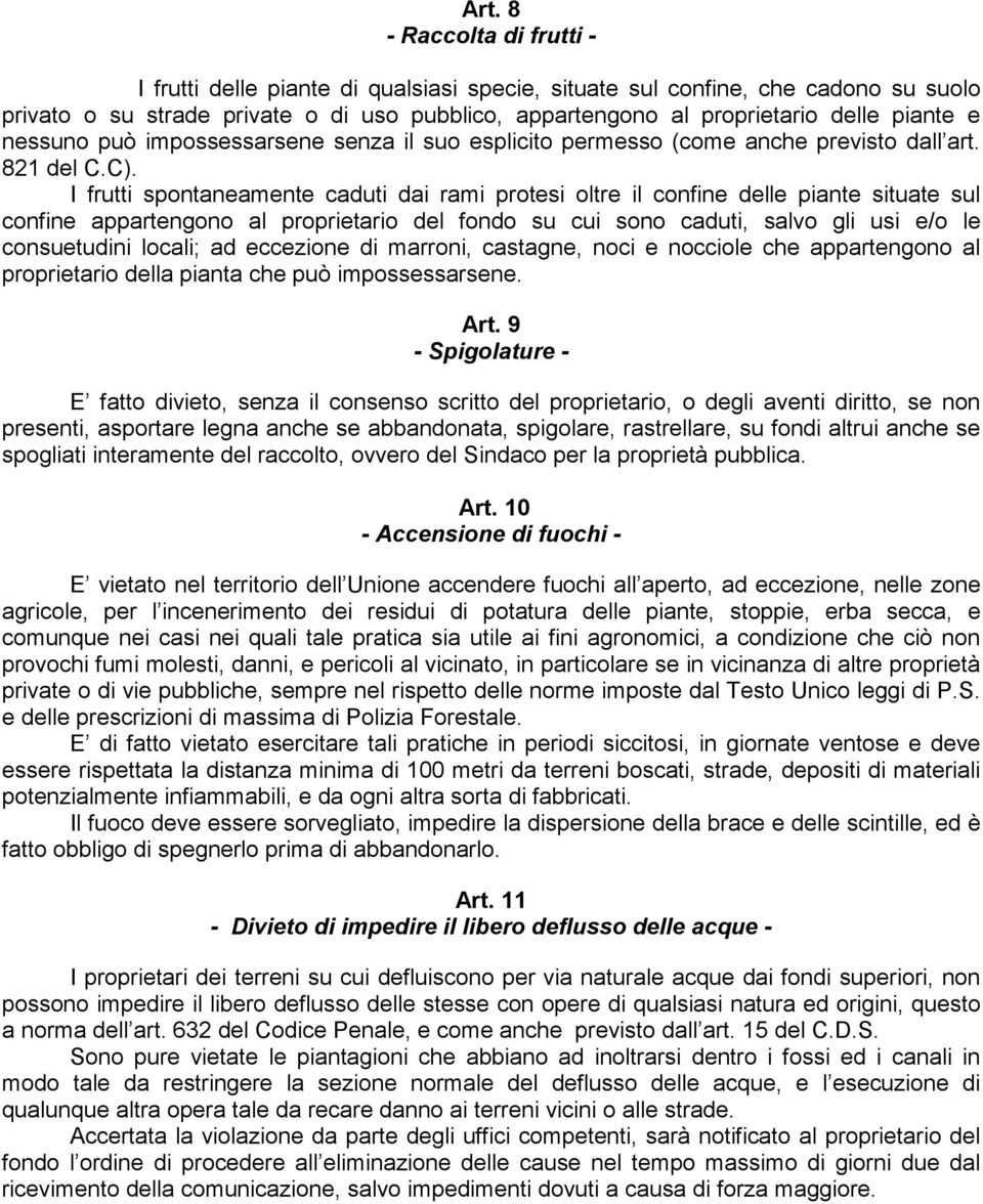 I frutti spontaneamente caduti dai rami protesi oltre il confine delle piante situate sul confine appartengono al proprietario del fondo su cui sono caduti, salvo gli usi e/o le consuetudini locali;