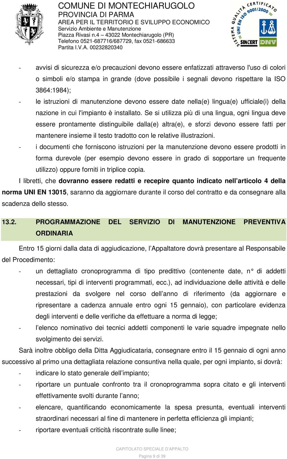 Se si utilizza più di una lingua, ogni lingua deve essere prontamente distinguibile dalla(e) altra(e), e sforzi devono essere fatti per mantenere insieme il testo tradotto con le relative