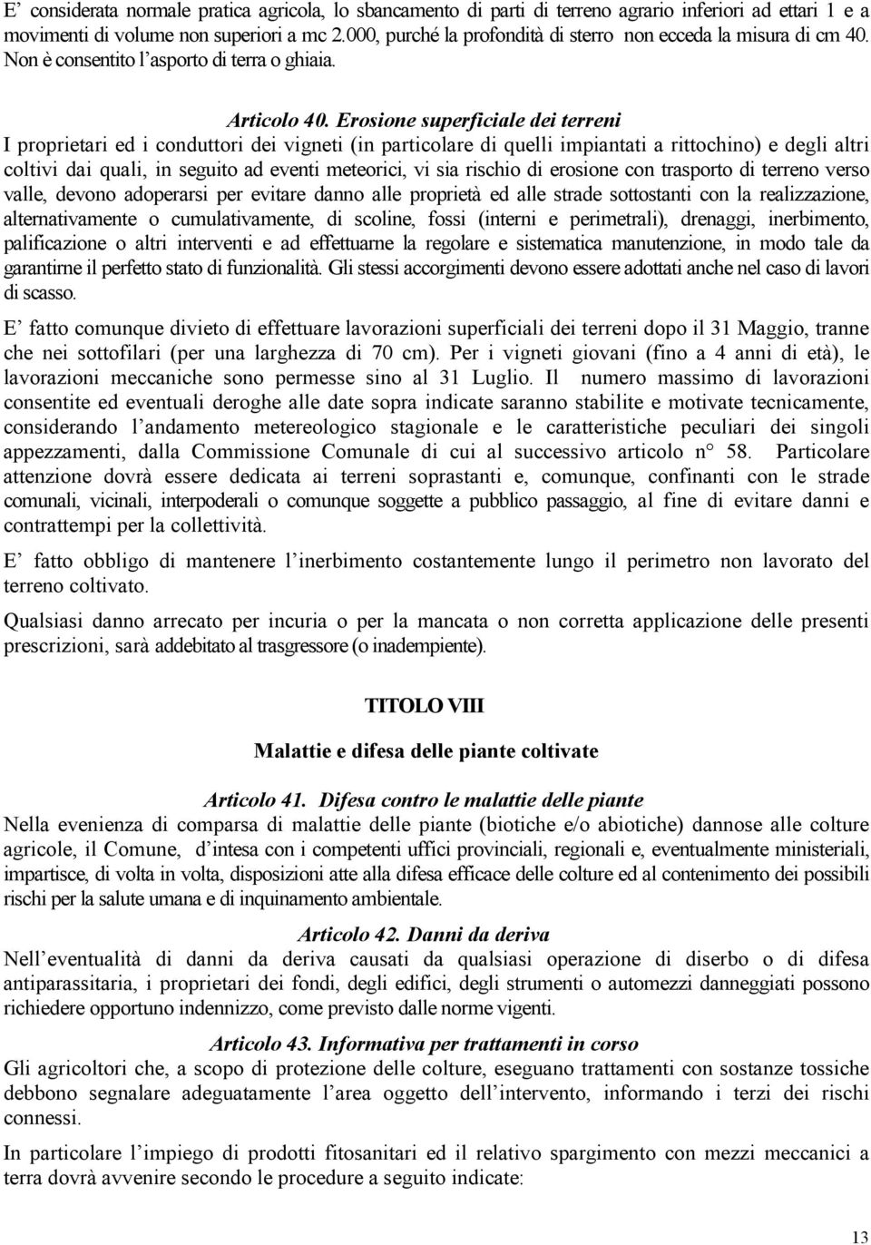 Erosione superficiale dei terreni I proprietari ed i conduttori dei vigneti (in particolare di quelli impiantati a rittochino) e degli altri coltivi dai quali, in seguito ad eventi meteorici, vi sia