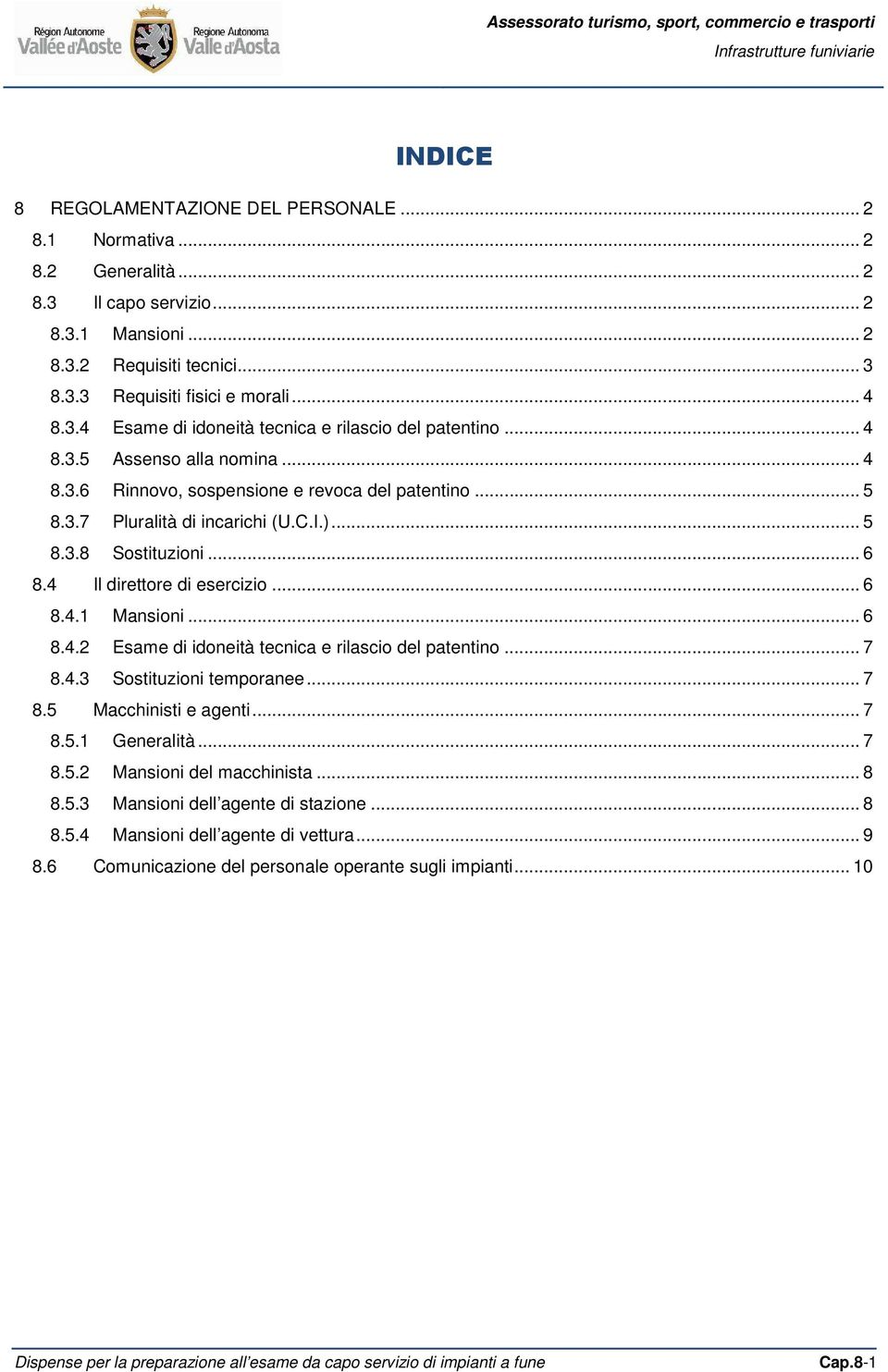 .. 6 8.4.2 Esame di idoneità tecnica e rilascio del patentino... 7 8.4.3 Sostituzioni temporanee... 7 8.5 Macchinisti e agenti... 7 8.5.1 Generalità... 7 8.5.2 Mansioni del macchinista... 8 8.5.3 Mansioni dell agente di stazione.