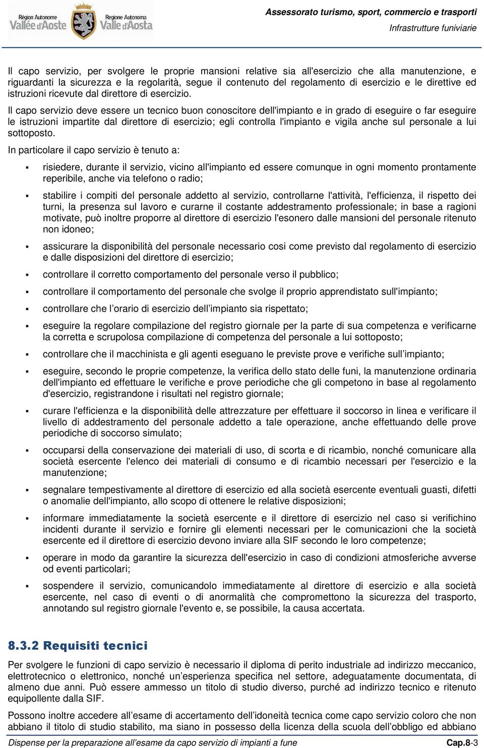 Il capo servizio deve essere un tecnico buon conoscitore dell'impianto e in grado di eseguire o far eseguire le istruzioni impartite dal direttore di esercizio; egli controlla l'impianto e vigila