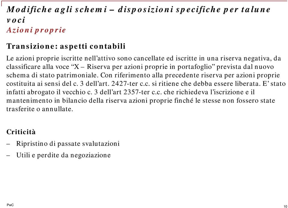 Con riferimento alla precedente riserva per azioni proprie costituita ai sensi del c. 3 dell art. 2427-ter c.c. si ritiene che debba essere liberata. E stato infatti abrogato il vecchio c.