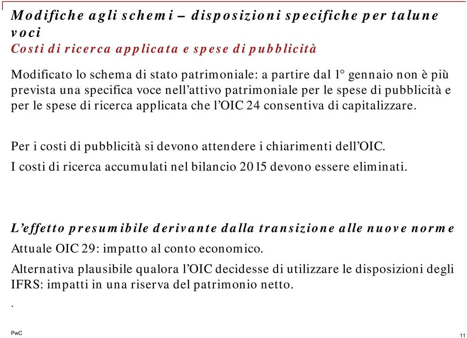 Per i costi di pubblicità si devono attendere i chiarimenti dell OIC. I costi di ricerca accumulati nel bilancio 2015 devono essere eliminati.