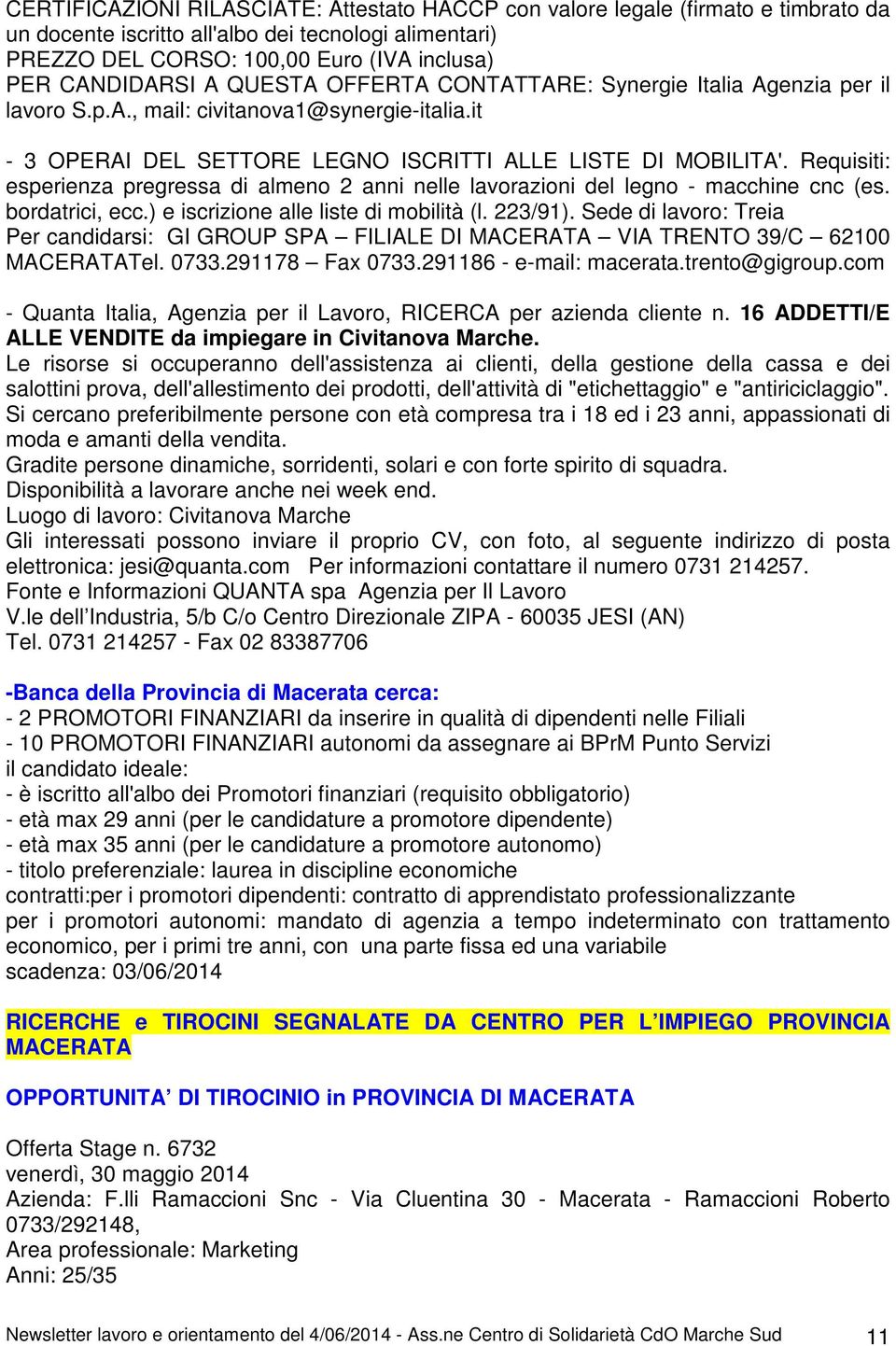 Requisiti: esperienza pregressa di almeno 2 anni nelle lavorazioni del legno - macchine cnc (es. bordatrici, ecc.) e iscrizione alle liste di mobilità (l. 223/91).