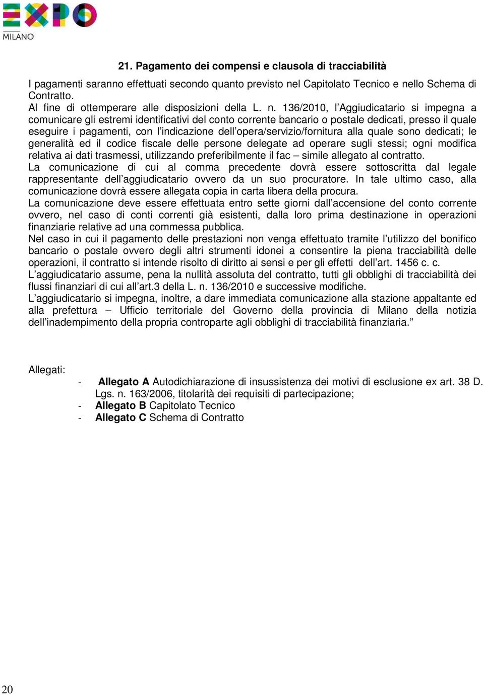 136/2010, l Aggiudicatario si impegna a comunicare gli estremi identificativi del conto corrente bancario o postale dedicati, presso il quale eseguire i pagamenti, con l indicazione dell