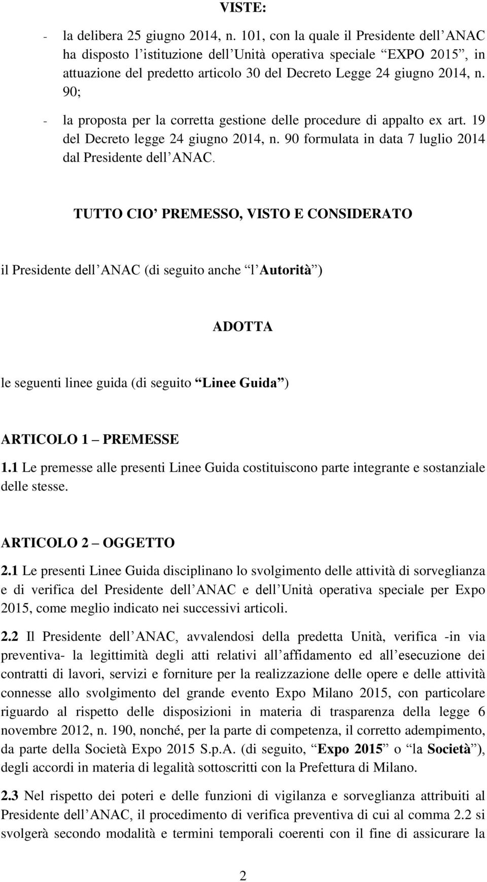 90; - la proposta per la corretta gestione delle procedure di appalto ex art. 19 del Decreto legge 24 giugno 2014, n. 90 formulata in data 7 luglio 2014 dal Presidente dell ANAC.