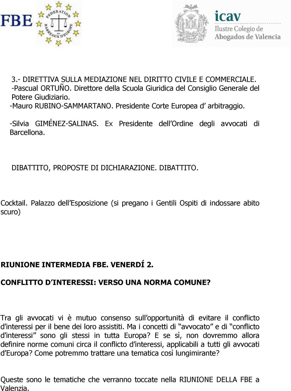 Palazzo dell Esposizione (si pregano i Gentili Ospiti di indossare abito scuro) RIUNIONE INTERMEDIA FBE. VENERDÍ 2. CONFLITTO D INTERESSI: VERSO UNA NORMA COMUNE?