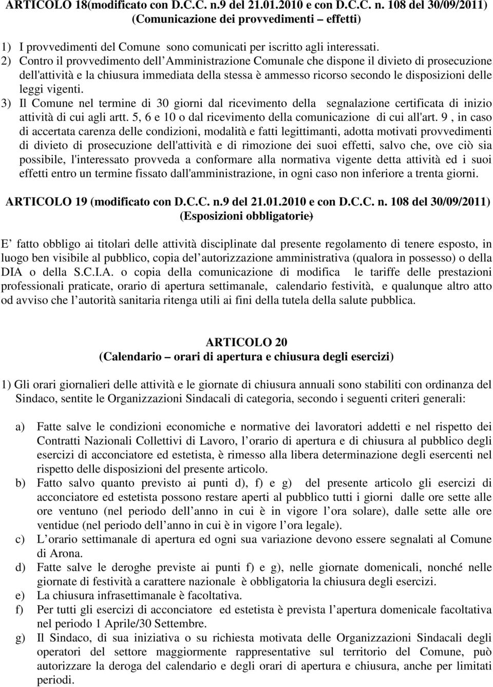 leggi vigenti. 3) Il Comune nel termine di 30 giorni dal ricevimento della segnalazione certificata di inizio attività di cui agli artt. 5, 6 e 10 o dal ricevimento della comunicazione di cui all'art.