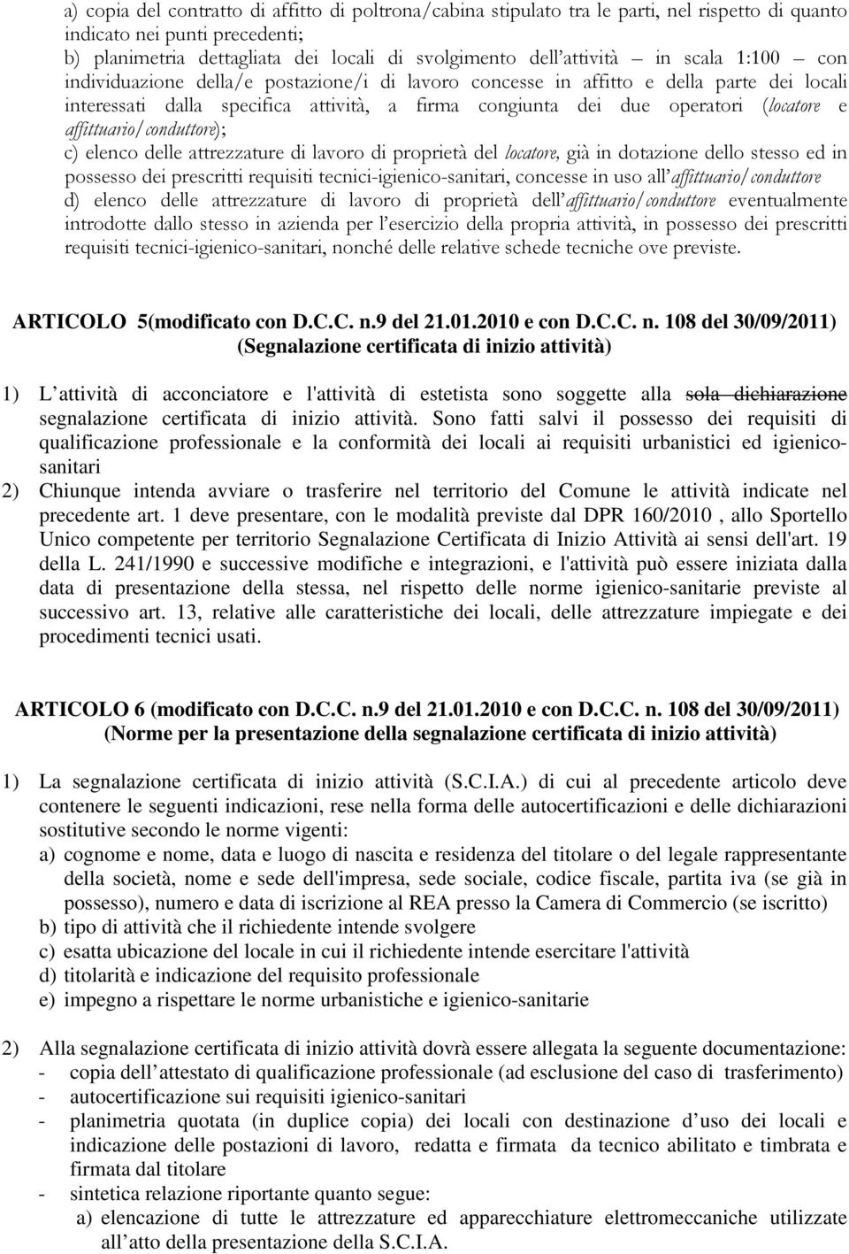 affittuario/conduttore); c) elenco delle attrezzature di lavoro di proprietà del locatore, già in dotazione dello stesso ed in possesso dei prescritti requisiti tecnici-igienico-sanitari, concesse in