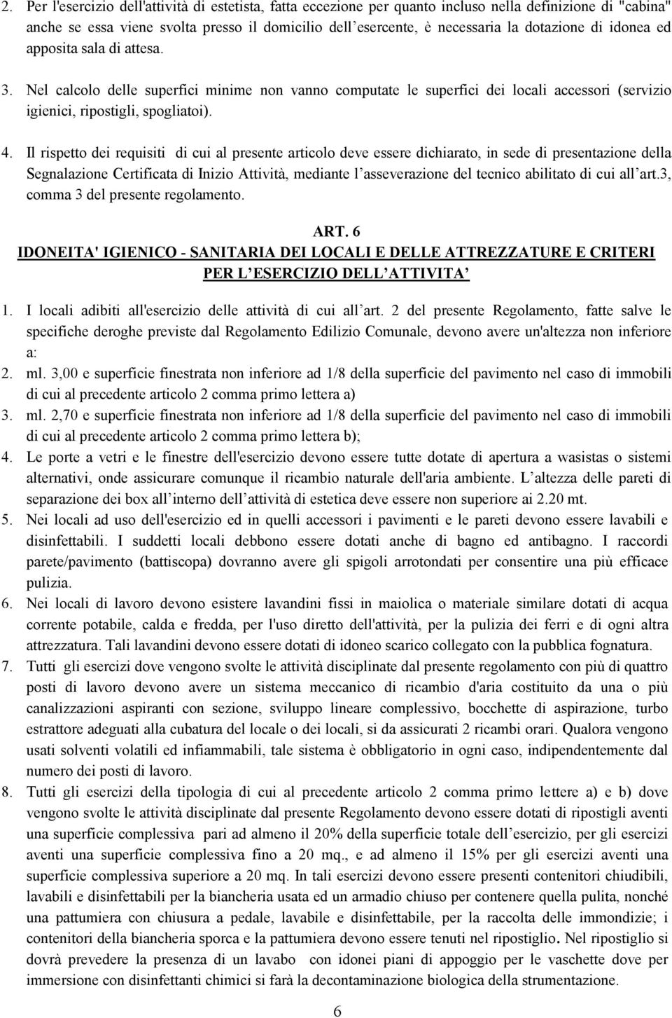 Il rispetto dei requisiti di cui al presente articolo deve essere dichiarato, in sede di presentazione della Segnalazione Certificata di Inizio Attività, mediante l asseverazione del tecnico