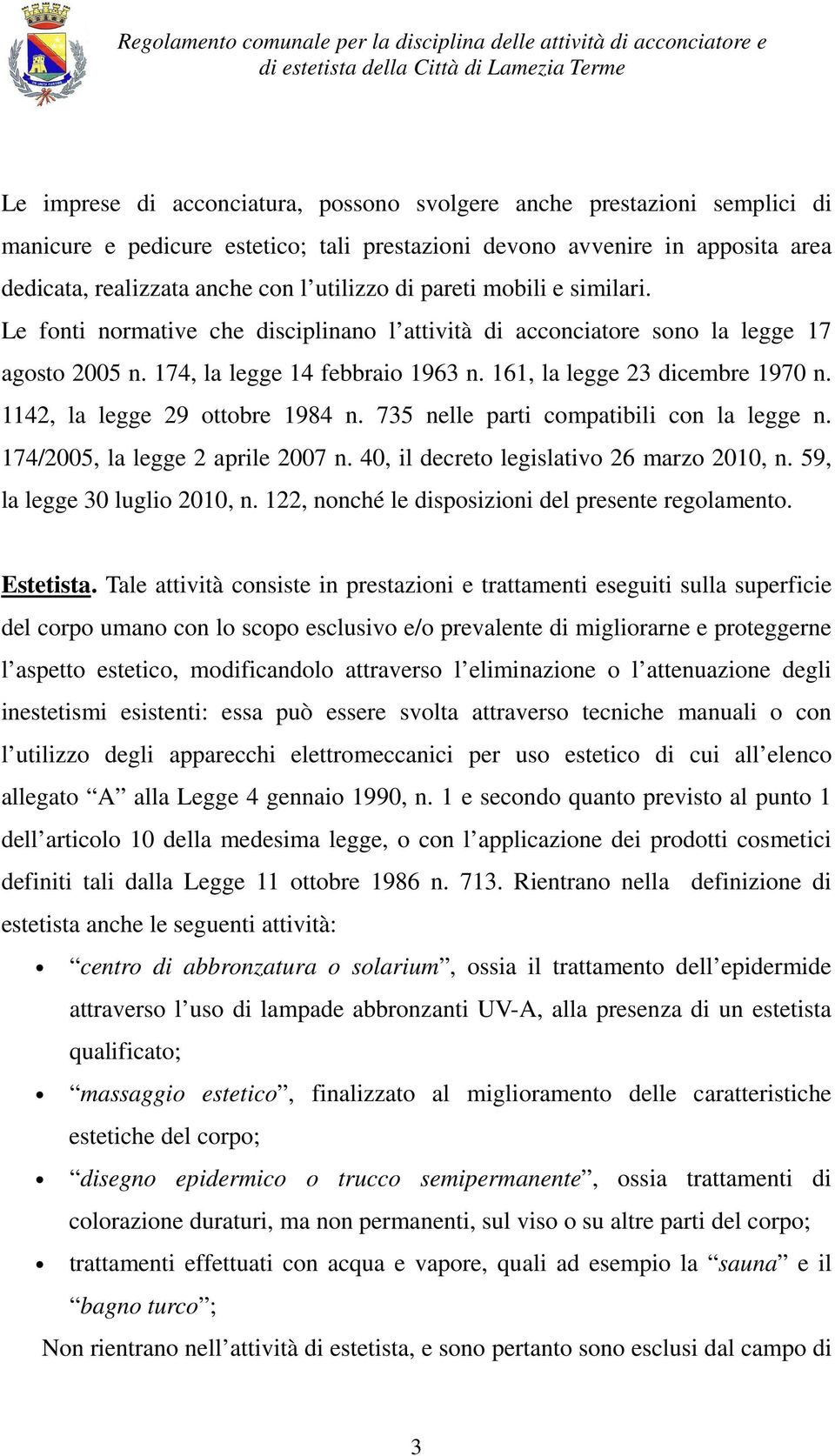 1142, la legge 29 ottobre 1984 n. 735 nelle parti compatibili con la legge n. 174/2005, la legge 2 aprile 2007 n. 40, il decreto legislativo 26 marzo 2010, n. 59, la legge 30 luglio 2010, n.