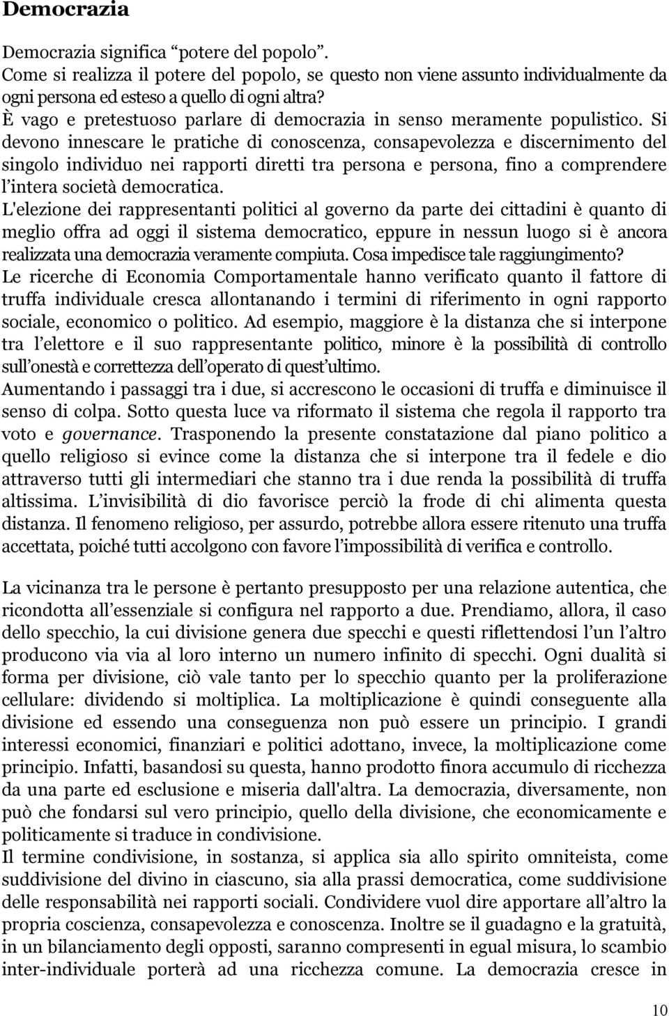 Si devono innescare le pratiche di conoscenza, consapevolezza e discernimento del singolo individuo nei rapporti diretti tra persona e persona, fino a comprendere l intera società democratica.